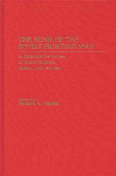 The Mind of the Soviet Fighting Man: A Quantitative Survey of Soviet Soldiers, Sailors, and Airmen