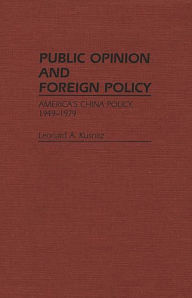 Title: Public Opinion and Foreign Policy: America's China Policy, 1949-1979, Author: Leonard  Kusnitz