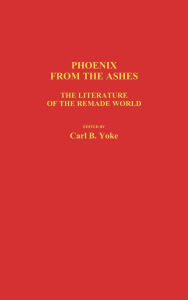 Title: Phoenix From the Ashes: The Literature of the Remade World, Author: Carl B. Yoke