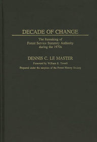 Title: Decade of Change: The Remaking of Forest Service Statutory Authority During the 1970s, Author: Bloomsbury Academic