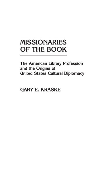 Missionaries of the Book: The American Library Profession and the Origins of United States Cultural Diplomacy