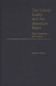 Title: The Liberty Lobby and the American Right: Race, Conspiracy, and Culture, Author: Frank Mintz