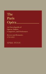 The Paris Opera: An Encyclopedia of Operas, Ballets, Composers, and Performers: Rococo and Romantic, 1715-1815