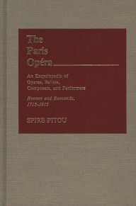 Title: The Paris Opera: An Encyclopedia of Operas, Ballets, Composers, and Performers: Rococo and Romantic, 1715-1815, Author: Bloomsbury Academic