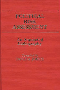 Title: Political Risk Assessment: An Annotated Bibliography, Author: David A. Jodice