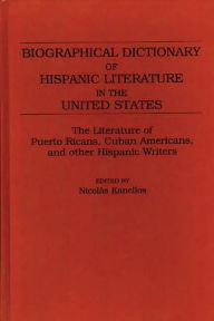Title: Biographical Dictionary of Hispanic Literature in the United States: The Literature of Puerto Ricans, Cuban Americans, and Other Hispanic Writers, Author: Nicolás Kanellos