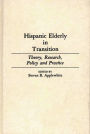 Hispanic Elderly in Transition: Theory, Research, Policy and Practice