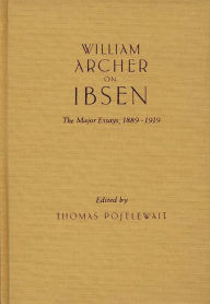 Title: William Archer on Ibsen: The Major Essays, 1889-1919, Author: Thomas Postlewait