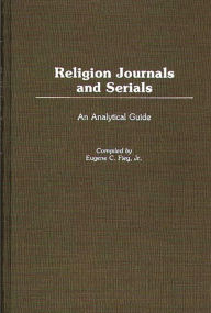 Title: Religion Journals and Serials: An Analytical Guide, Author: Eugene C. Fieg