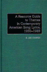 Title: A Resource Guide to Themes in Contemporary American Song Lyrics, 1950-1985, Author: B. Lee Cooper