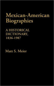 Title: Mexican American Biographies: A Historical Dictionary, 1836-1987, Author: Matt S. Meier