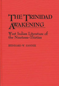 Title: The Trinidad Awakening: West Indian Literature of the Nineteen-Thirties, Author: Reinhard Sander