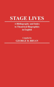 Stage Lives: A Bibliography and Index to Theatrical Biographies in English