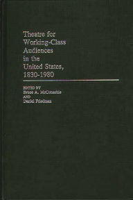 Title: Theatre for Working-Class Audiences in the United States, 1830-1980, Author: Daniel Friedman