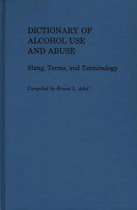 Title: Dictionary of Alcohol Use and Abuse: Slang, Terms, and Terminology, Author: Bloomsbury Academic