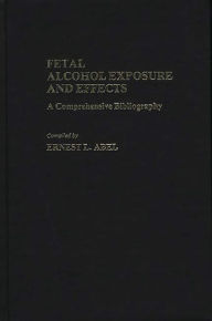 Title: Fetal Alcohol Exposure and Effects: A Comprehensive Bibliography, Author: Bloomsbury Academic