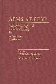 Title: Arms at Rest: Peacemaking and Peacekeeping in American History, Author: Robert L. Beisner