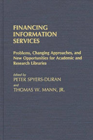 Title: Financing Information Services: Problems, Changing Approaches, and New Opportunities for Academic and Research Libraries, Author: Peter Spyers-Duran