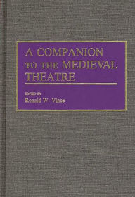 Title: A Companion to the Medieval Theatre, Author: Ronald W. Vince