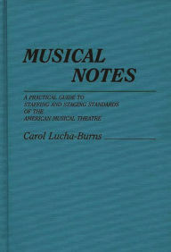 Title: Musical Notes: A Practical Guide to Staffing and Staging Standards of the American Musical Theater, Author: Carol Lucha Burns