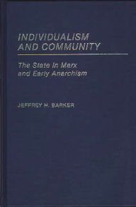 Title: Individualism and Community: The State in Marx and Early Anarchism, Author: Jeffery H. Barker