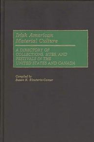 Title: Irish American Material Culture: A Dictionary of Collections, Sites, and Festivals in the United States and Canada, Author: Susan K. Eleuterio Comer