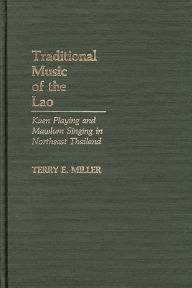 Title: Traditional Music of the Lao: Kaen Playing and Mawlum Singing in Northeast Thailand, Author: Terry Miller