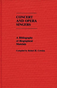 Title: Concert and Opera Singers: A Bibliography of Biographical Materials, Author: Robert H. Cowden