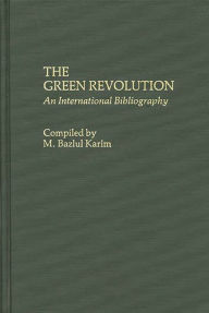 Title: The Green Revolution: An International Bibliography, Author: M. Bazlul Karim