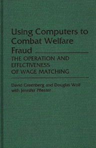 Title: Using Computers to Combat Welfare Fraud: The Operation and Effectiveness of Wage Matching, Author: David Greenberg