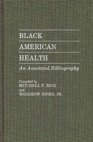 Title: Black American Health: An Annotated Bibliography, Author: Woodrow Jones