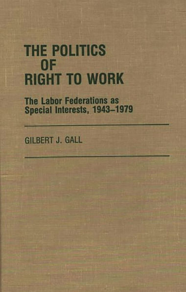 The Politics of Right to Work: The Labor Federations as Special Interests, 1943-1979