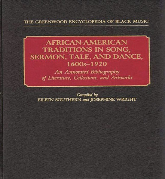 African-American Traditions in Song, Sermon, Tale, and Dance, 1600s-1920: An Annotated Bibliography of Literature, Collections, and Artworks