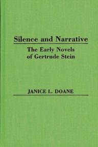 Title: Silence and Narrative: The Early Novels of Gertrude Stein, Author: Janice L. Doane