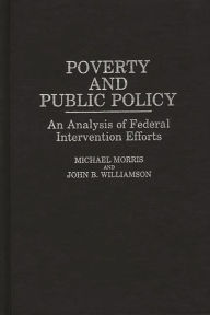 Title: Poverty and Public Policy: An Analysis of Federal Intervention Efforts, Author: Michael Morris