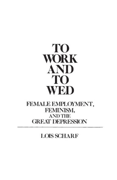 To Work and To Wed: Female Employment, Feminism, and the Great Depression