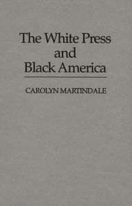 Title: The White Press and Black America, Author: Carolyn Martindale
