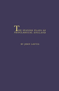 Title: The Spanish Plays of Neoclassical England, Author: Bloomsbury Academic