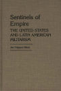 Sentinels of Empire: The United States and Latin American Militarism