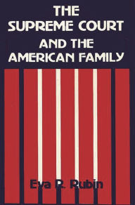 Title: The Supreme Court and the American Family: Ideology and Issues, Author: Eva R. Rubin