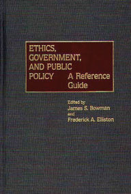 Title: Ethics, Government, and Public Policy: A Reference Guide, Author: James S. Bowman