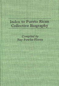 Title: Index to Puerto Rican Collective Biography, Author: Fay F. Flores