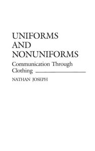 Title: Uniforms and Nonuniforms: Communication Through Clothing, Author: Nathan Joseph