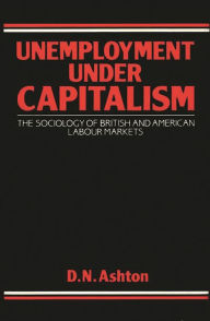 Title: Unemployment Under Capitalism: The Sociology of British and American Labour Markets, Author: Bloomsbury Academic