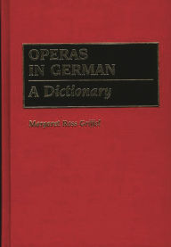 Title: Operas in German: A Dictionary, Author: Margaret R. Griffel