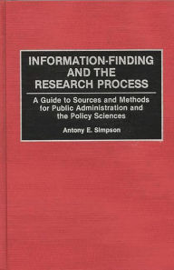 Title: Information-Finding and the Research Process: A Guide to Sources and Methods for Public Administration and the Policy Sciences, Author: Anthony E. Simpson