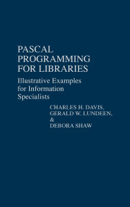 Title: Pascal Programming for Libraries: Illustrative Examples for Information Specialists, Author: Charles H. Davis