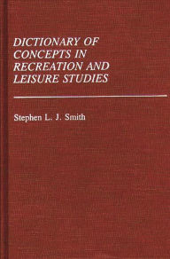 Title: Dictionary of Concepts in Recreation and Leisure Studies, Author: Stephen L. Smith