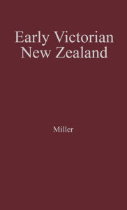 Title: Early Victorian New Zealand: A Study of Racial Tensions and Social Attitudes 1839-1852, Author: Bloomsbury Academic