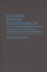 Title: Planning for the Nation's Health: A Study of Twentieth-Century Developments in the United States, Author: Grace Budrys